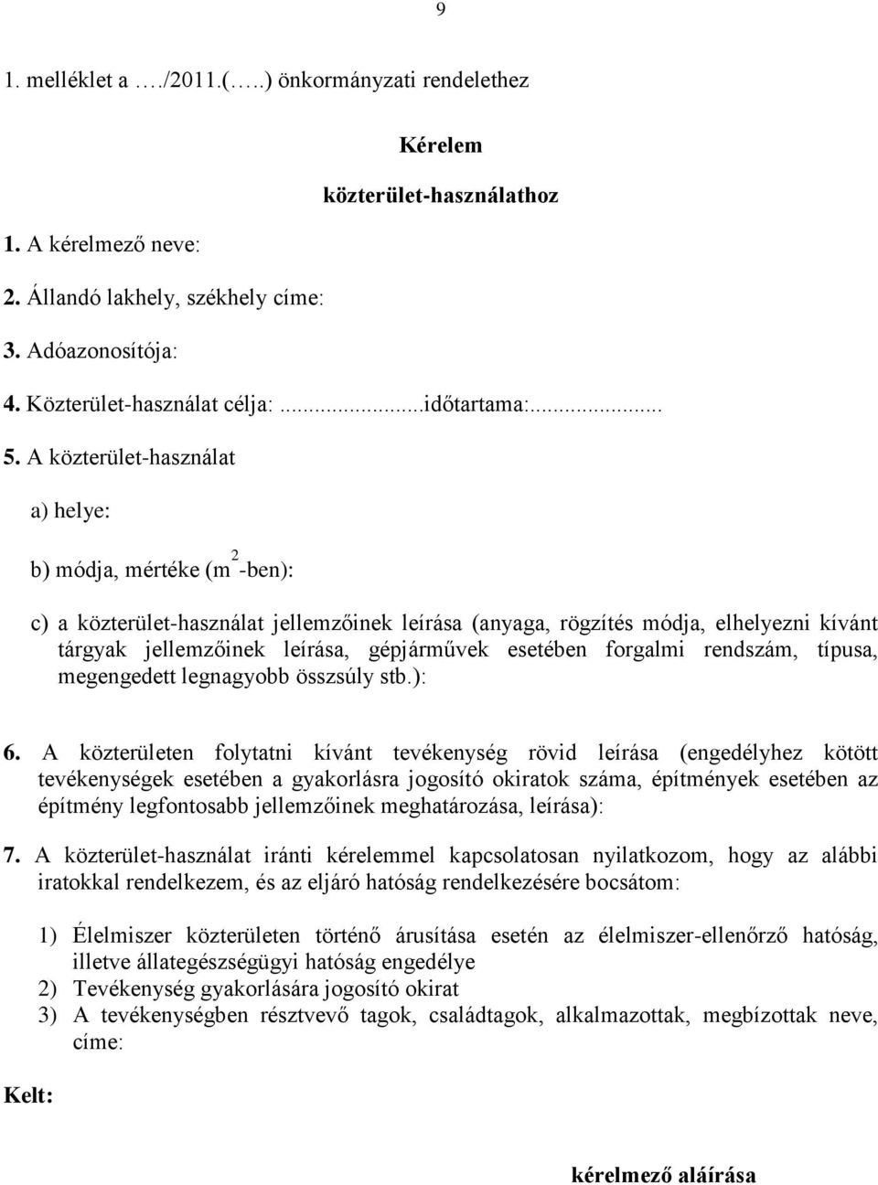 A közterület-használat a) helye: b) módja, mértéke (m 2 -ben): c) a közterület-használat jellemzőinek leírása (anyaga, rögzítés módja, elhelyezni kívánt tárgyak jellemzőinek leírása, gépjárművek