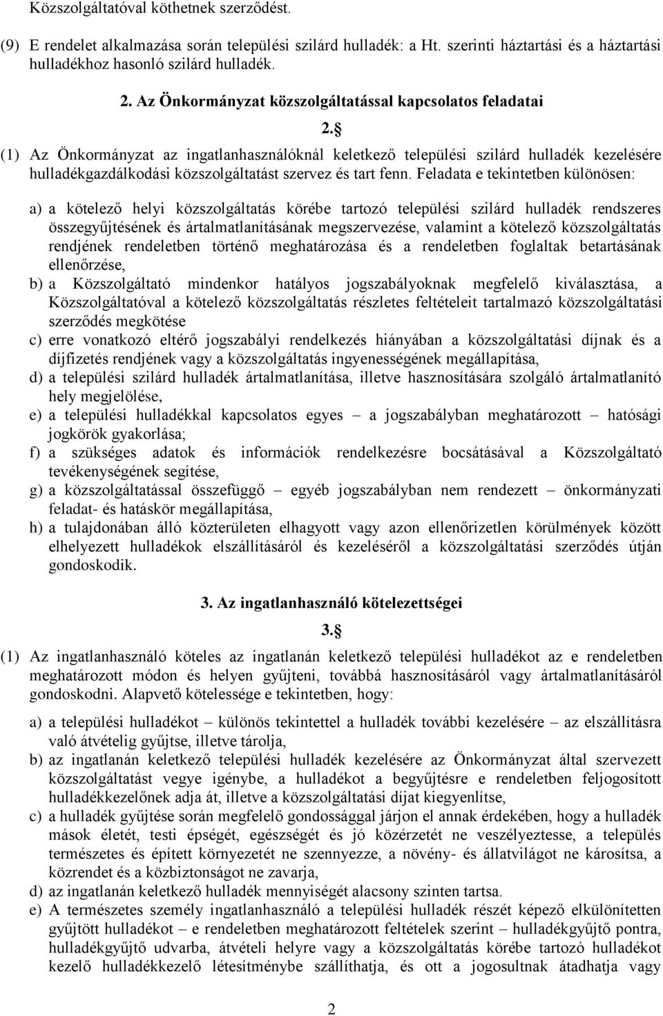 (1) Az Önkormányzat az ingatlanhasználóknál keletkező települési szilárd hulladék kezelésére hulladékgazdálkodási közszolgáltatást szervez és tart fenn.