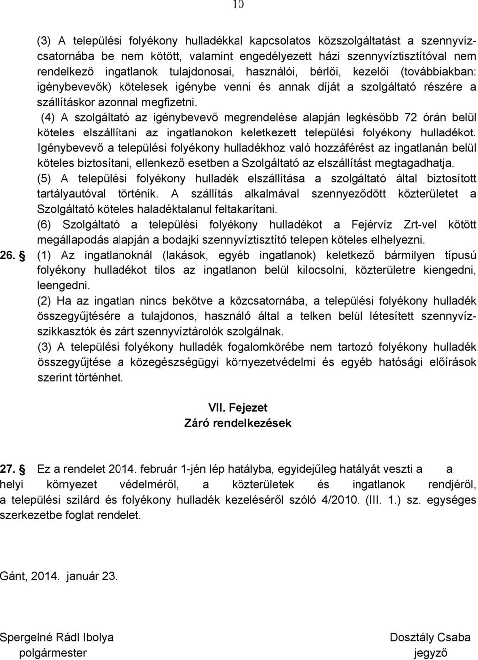 (4) A szolgáltató az igénybevevő megrendelése alapján legkésőbb 72 órán belül köteles elszállítani az ingatlanokon keletkezett települési folyékony hulladékot.