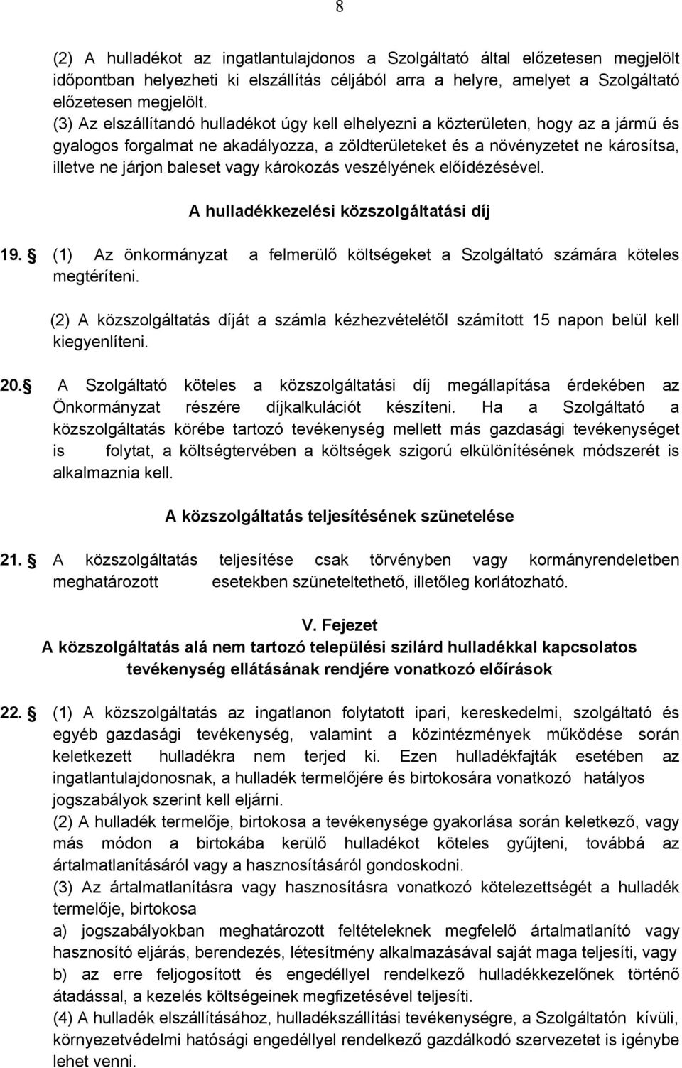 vagy károkozás veszélyének előídézésével. A hulladékkezelési közszolgáltatási díj 19. (1) Az önkormányzat a felmerülő költségeket a Szolgáltató számára köteles megtéríteni.