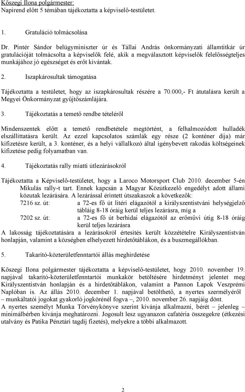 és erőt kívántak. 2. Iszapkárosultak támogatása Tájékoztatta a testületet, hogy az iszapkárosultak részére a 70.000,- Ft átutalásra került a Megyei Önkormányzat gyűjtőszámlájára. 3.