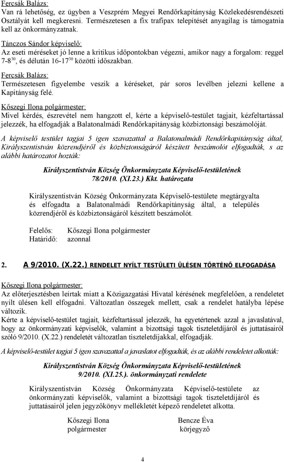 Tánczos Sándor képviselő: Az eseti méréseket jó lenne a kritikus időpontokban végezni, amikor nagy a forgalom: reggel 7-8 30, és délután 16-17 30 közötti időszakban.