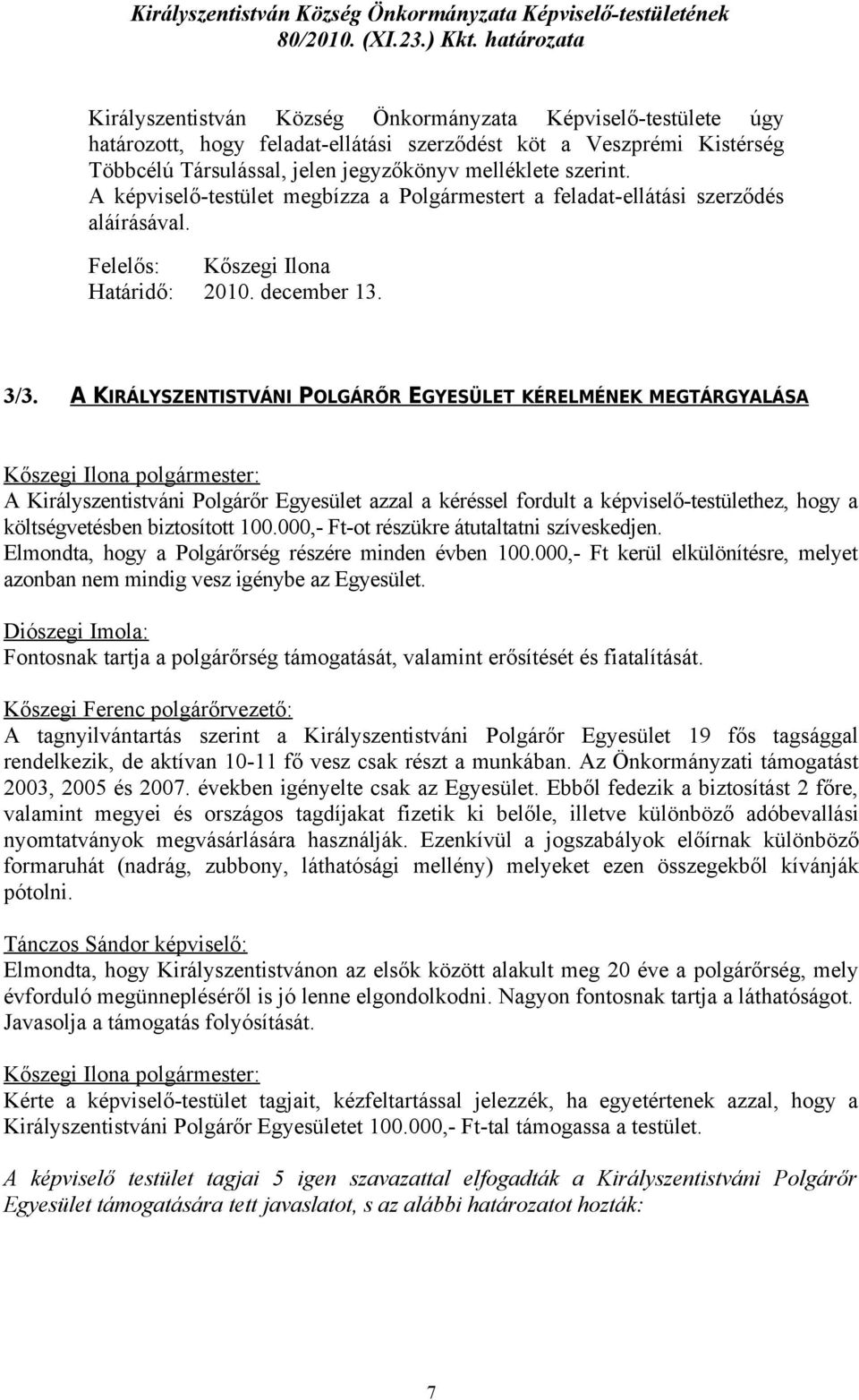 szerint. A képviselő-testület megbízza a Polgármestert a feladat-ellátási szerződés aláírásával. Felelős: Kőszegi Ilona Határidő: 2010. december 13. 3/3.