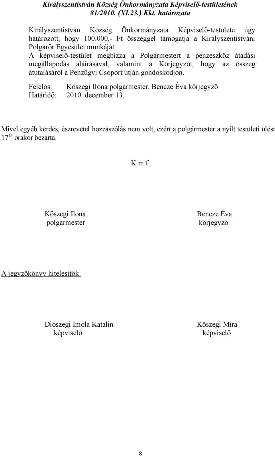 A képviselő-testület megbízza a Polgármestert a pénzeszköz átadási megállapodás aláírásával, valamint a Körjegyzőt, hogy az összeg átutalásáról a Pénzügyi Csoport útján gondoskodjon.