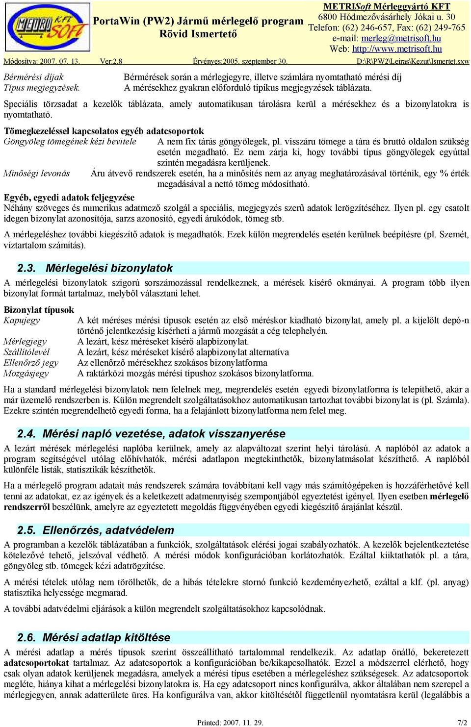 Tömegkezeléssel kapcsolatos egyéb adatcsoportok Göngyöleg tömegének kézi bevitele A nem fix tárás göngyölegek, pl. visszáru tömege a tára és bruttó oldalon szükség esetén megadható.