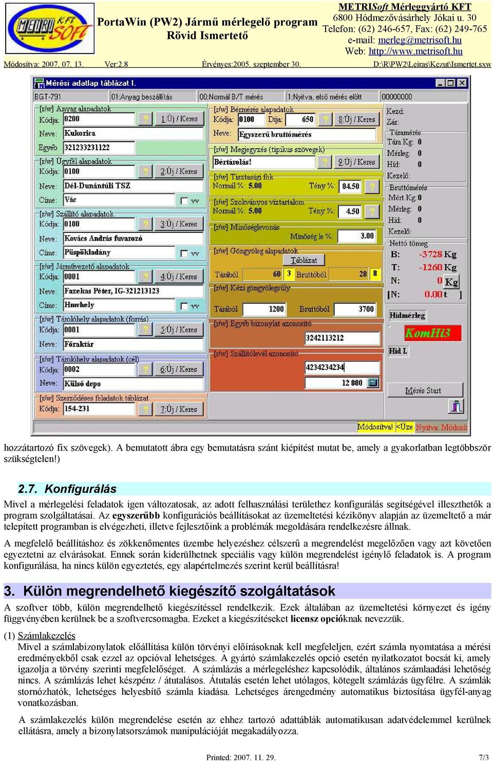 Az egyszerűbb konfigurációs beállításokat az üzemeltetési kézikönyv alapján az üzemeltető a már telepített programban is elvégezheti, illetve fejlesztőink a problémák megoldására rendelkezésre állnak.