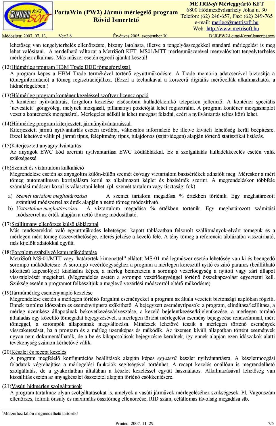 (12)Hídmérleg program HBM Trade DDE tömegforrással A program képes a HBM Trade termékével történő együttműködésre. A Trade memória adatcserével biztosítja a tömeginformációt a tömeg regisztrációjához.