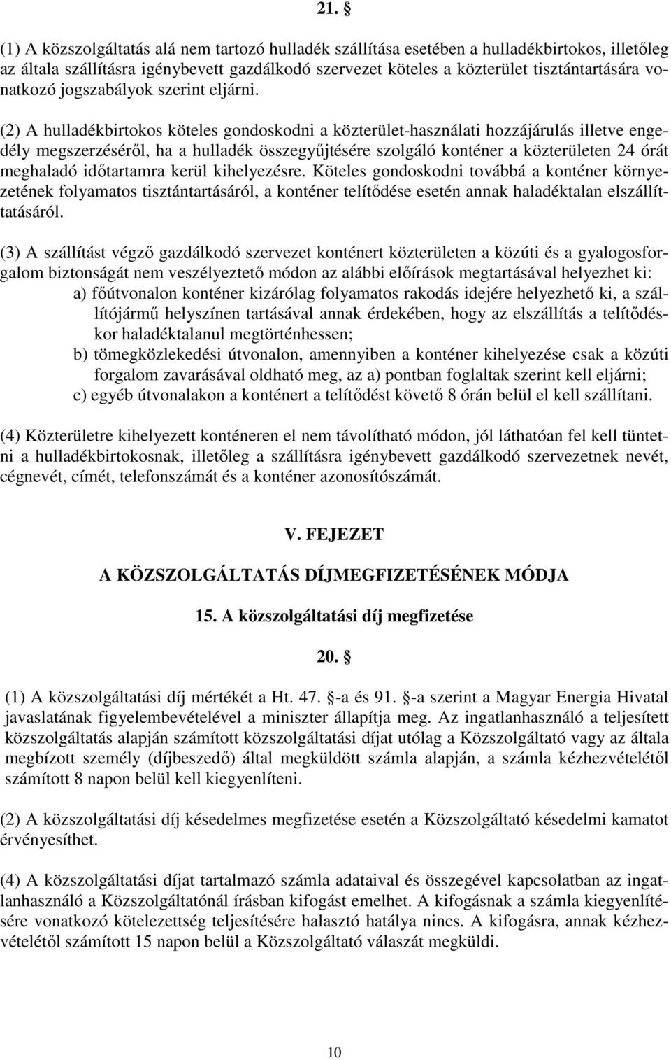 (2) A hulladékbirtokos köteles gondoskodni a közterület-használati hozzájárulás illetve engedély megszerzéséről, ha a hulladék összegyűjtésére szolgáló konténer a közterületen 24 órát meghaladó