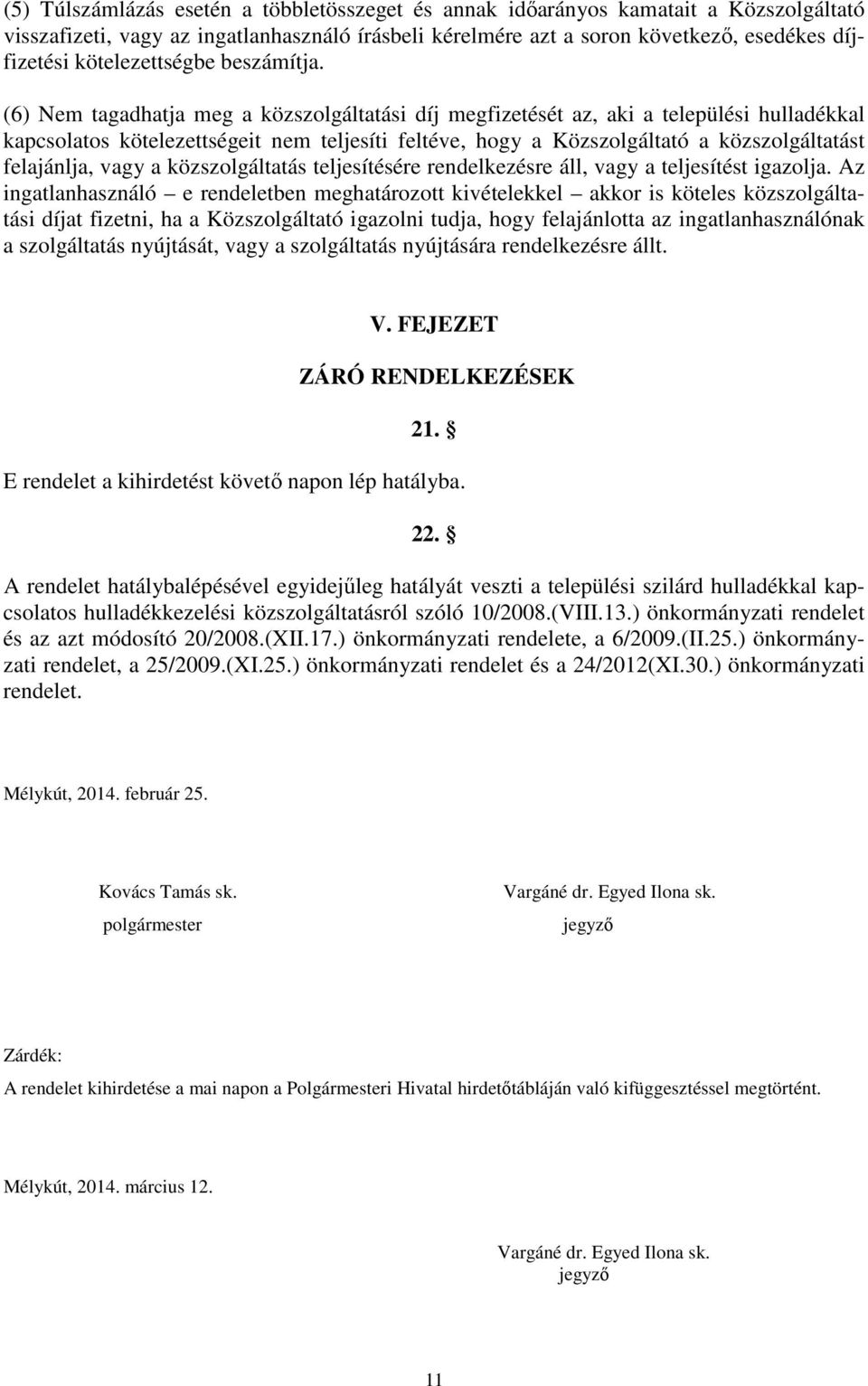 (6) Nem tagadhatja meg a közszolgáltatási díj megfizetését az, aki a települési hulladékkal kapcsolatos kötelezettségeit nem teljesíti feltéve, hogy a Közszolgáltató a közszolgáltatást felajánlja,