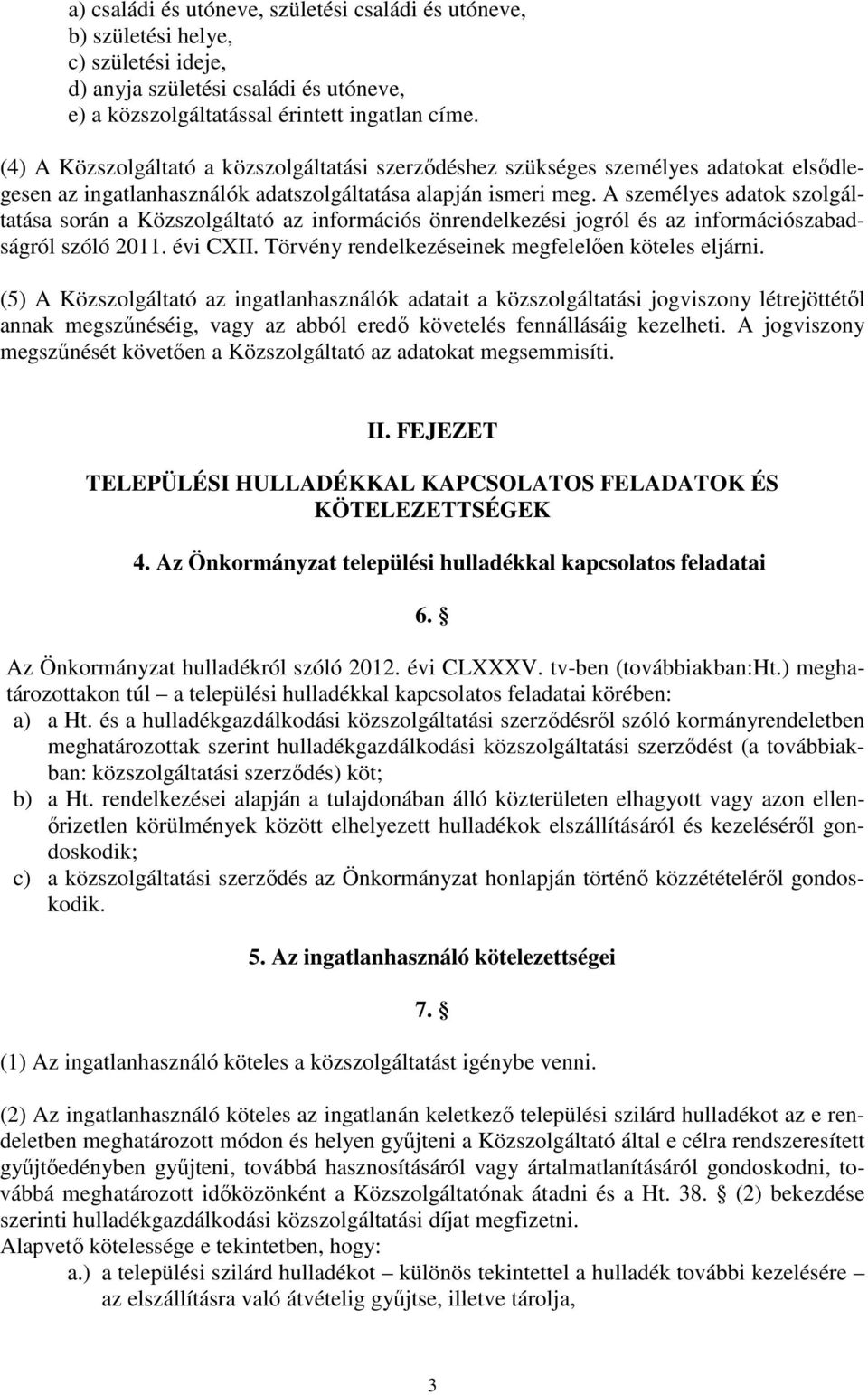 A személyes adatok szolgáltatása során a Közszolgáltató az információs önrendelkezési jogról és az információszabadságról szóló 2011. évi CXII. Törvény rendelkezéseinek megfelelően köteles eljárni.