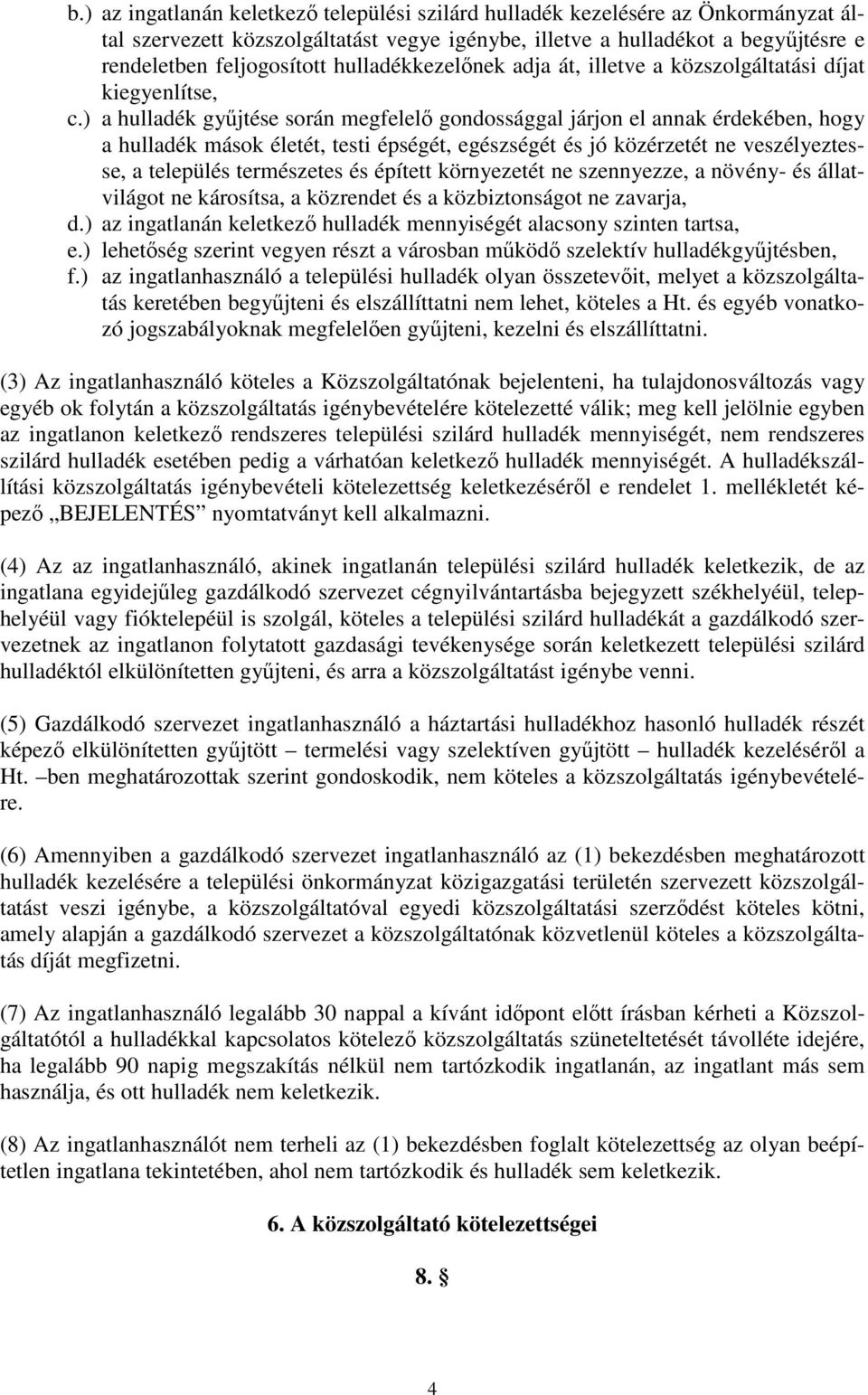 ) a hulladék gyűjtése során megfelelő gondossággal járjon el annak érdekében, hogy a hulladék mások életét, testi épségét, egészségét és jó közérzetét ne veszélyeztesse, a település természetes és