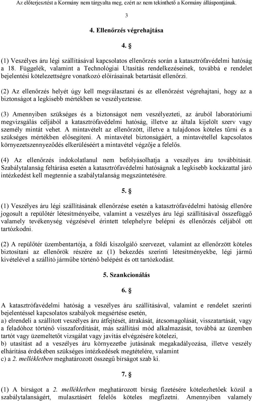 (2) Az ellenőrzés helyét úgy kell megválasztani és az ellenőrzést végrehajtani, hogy az a biztonságot a legkisebb mértékben se veszélyeztesse.