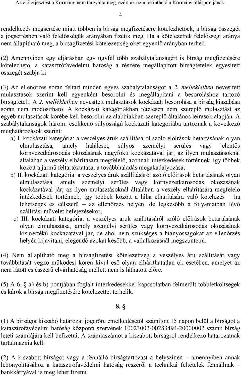 (2) Amennyiben egy eljárásban egy ügyfél több szabálytalanságért is bírság megfizetésére kötelezhető, a katasztrófavédelmi hatóság a részére megállapított bírságtételek egyesített összegét szabja ki.