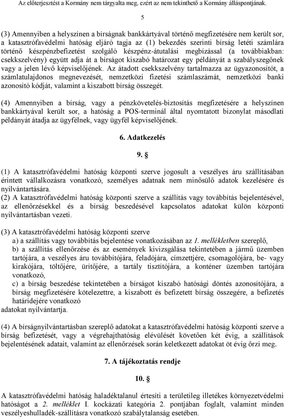 Az átadott csekkszelvény tartalmazza az ügyazonosítót, a számlatulajdonos megnevezését, nemzetközi fizetési számlaszámát, nemzetközi banki azonosító kódját, valamint a kiszabott bírság összegét.