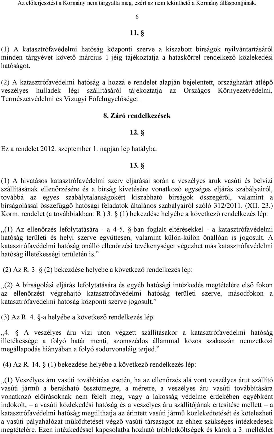 Vízügyi Főfelügyelőséget. 8. Záró rendelkezések 12. Ez a rendelet 2012. szeptember 1. napján lép hatályba. 13.