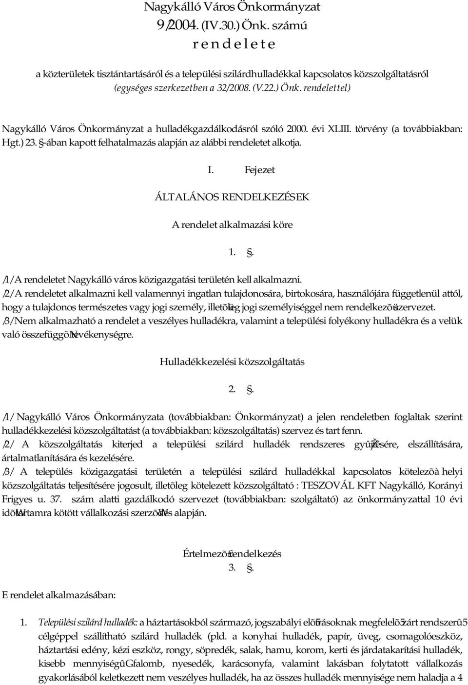 rendelettel) Nagykálló Város Önkormányzat a hulladékgazdálkodásról szóló 2000. évi XLIII. törvény (a továbbiakban: Hgt.) 23. -ában kapott felhatalmazás alapján az alábbi rendeletet alkotja. I.