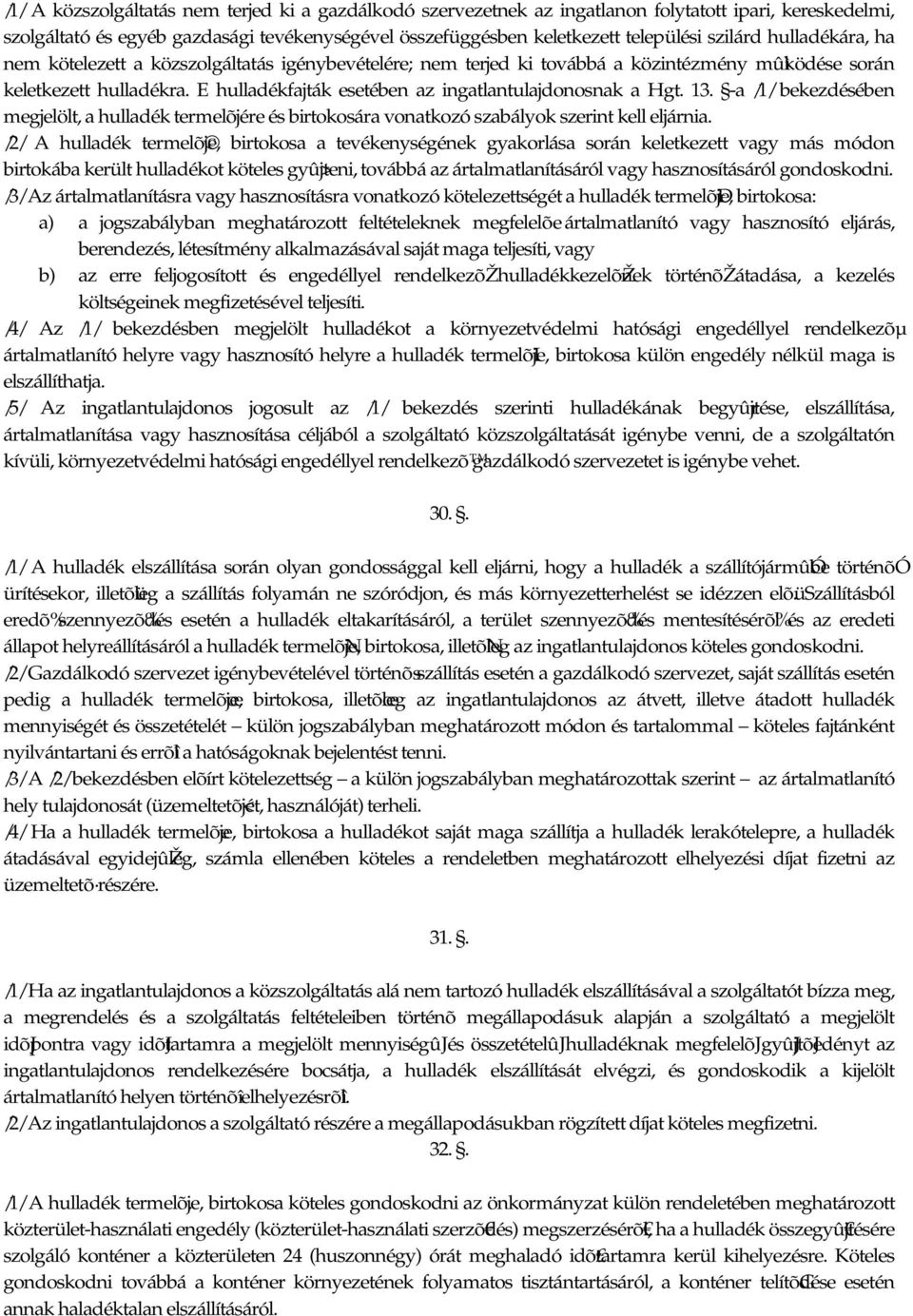 E hulladékfajták esetében az ingatlantulajdonosnak a Hgt. 13. -a /1/ bekezdésében megjelölt, a hulladék termelõjére és birtokosára vonatkozó szabályok szerint kell eljárnia.