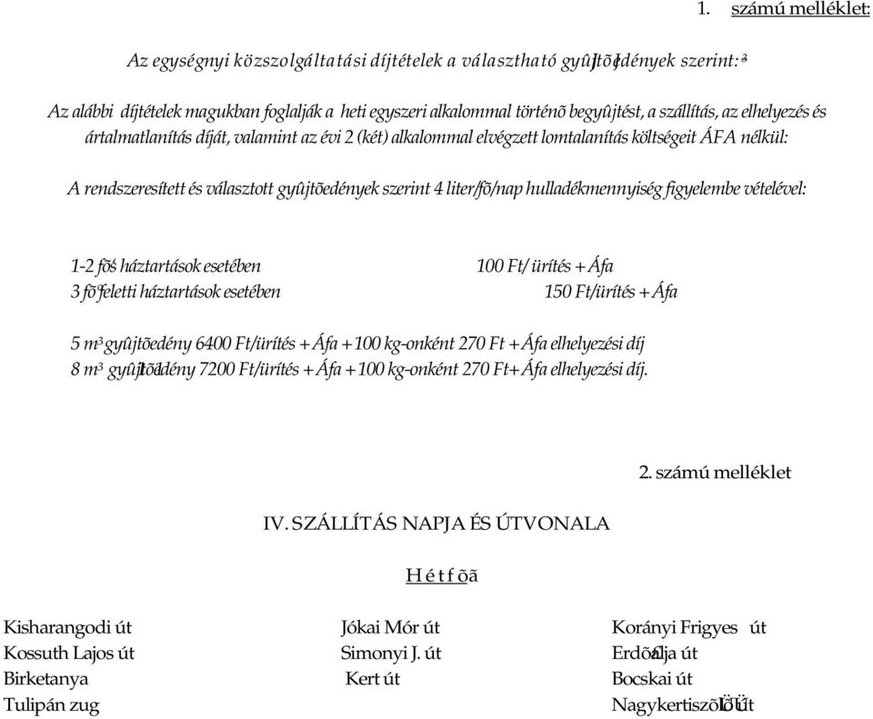 liter/fõ/nap hulladékmennyiség figyelembe vételével: 1-2 fõ s háztartások esetében 100 Ft/ ürítés + Áfa 3 fõºfeletti háztartások esetében 150 Ft/ürítés + Áfa 5 m 3 gyûjtõedény 6400 Ft/ürítés + Áfa +