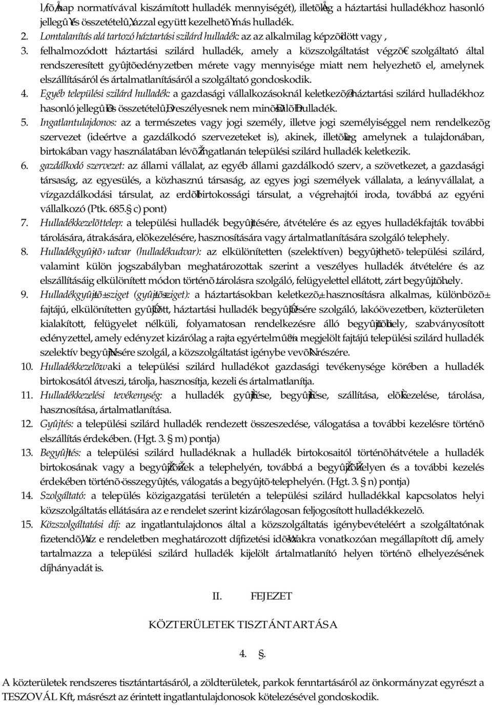 felhalmozódott háztartási szilárd hulladék, amely a közszolgáltatást végzõ szolgáltató által rendszeresített gyûjtõedényzetben mérete vagy mennyisége miatt nem helyezhetõel, amelynek elszállításáról