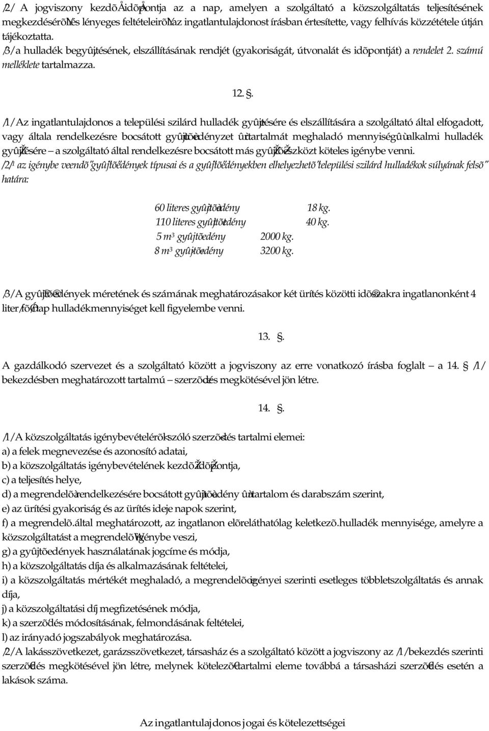 . /1/ Az ingatlantulajdonos a települési szilárd hulladék gyûejtésére és elszállítására a szolgáltató által elfogadott, vagy általa rendelkezésre bocsátott gyûùjtõùedényzet ûùrtartalmát meghaladó