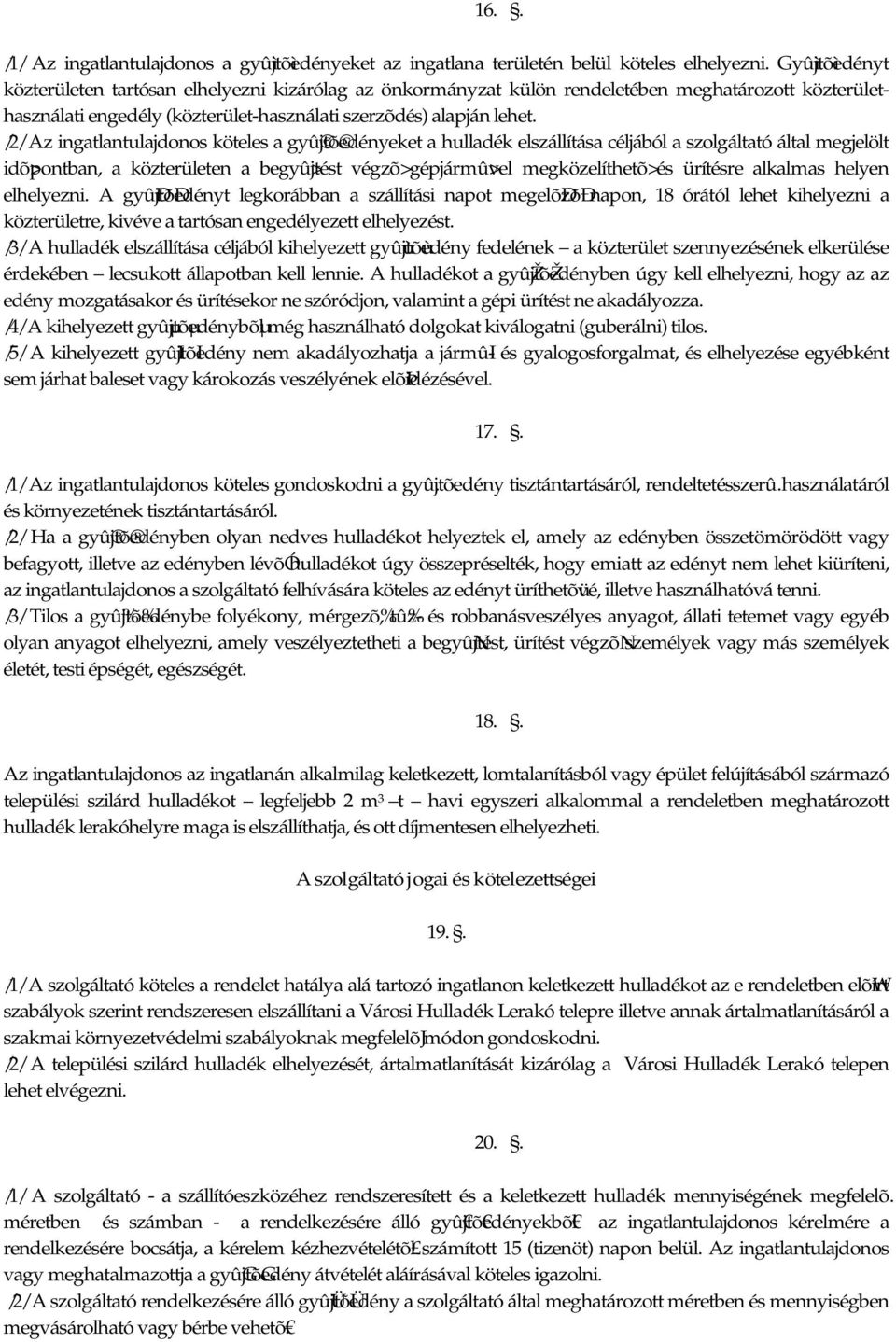 /2/ Az ingatlantulajdonos köteles a gyû jtõ edényeket a hulladék elszállítása céljából a szolgáltató által megjelölt idõ>pontban, a közterületen a begyû>jtést végzõ>gépjármû>vel megközelíthetõ>és