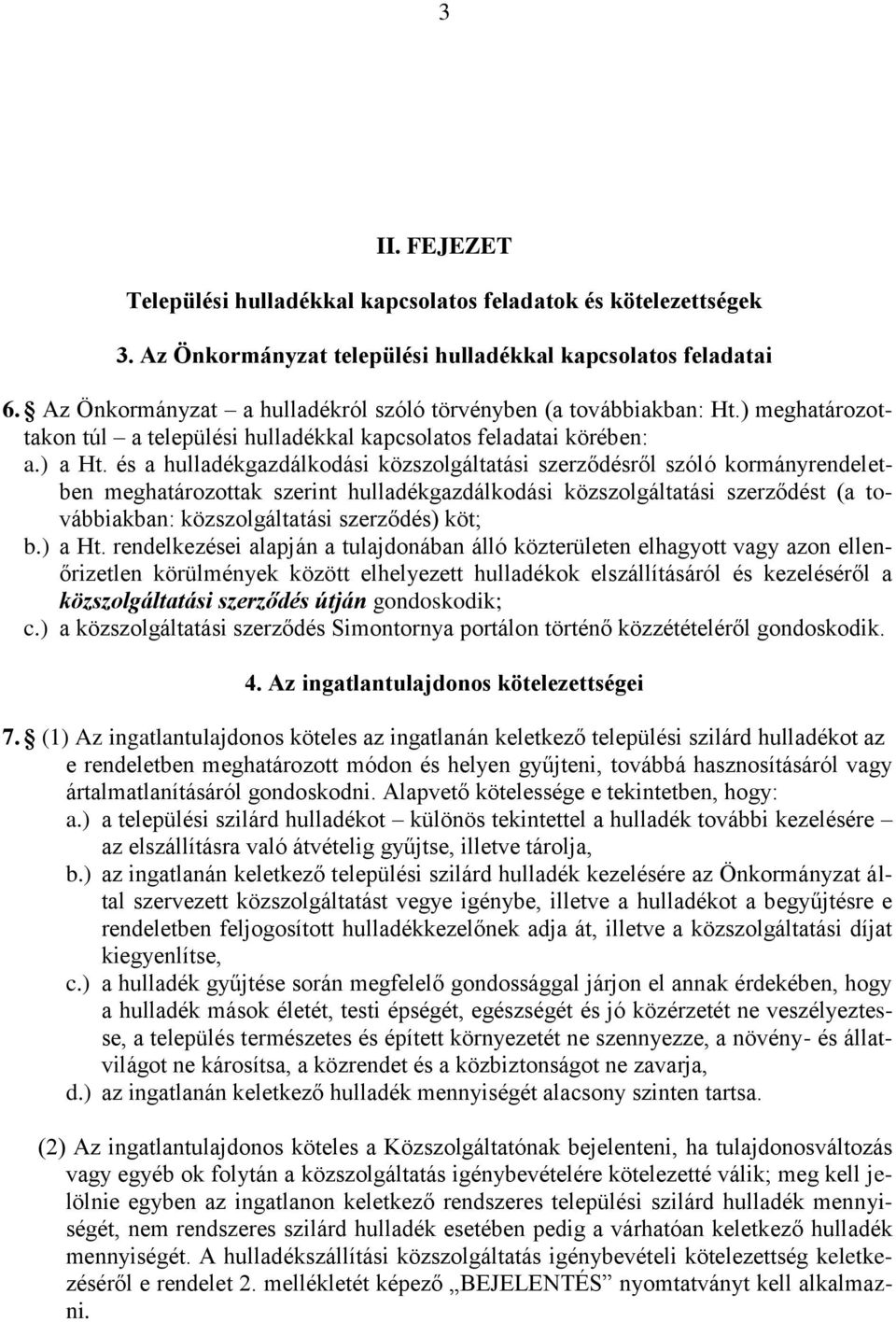 és a hulladékgazdálkodási közszolgáltatási szerződésről szóló kormányrendeletben meghatározottak szerint hulladékgazdálkodási közszolgáltatási szerződést (a továbbiakban: közszolgáltatási szerződés)