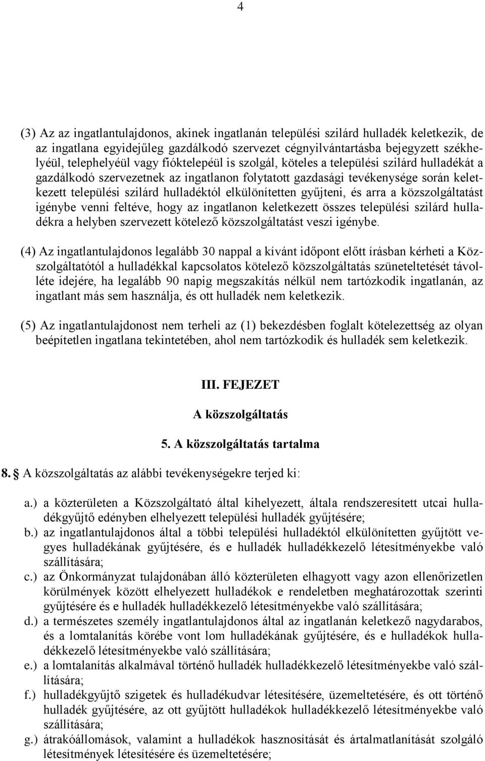 elkülönítetten gyűjteni, és arra a közszolgáltatást igénybe venni feltéve, hogy az ingatlanon keletkezett összes települési szilárd hulladékra a helyben szervezett kötelező közszolgáltatást veszi