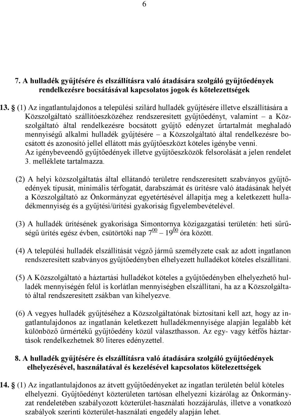 rendelkezésre bocsátott gyűjtő edényzet űrtartalmát meghaladó mennyiségű alkalmi hulladék gyűjtésére a Közszolgáltató által rendelkezésre bocsátott és azonosító jellel ellátott más gyűjtőeszközt