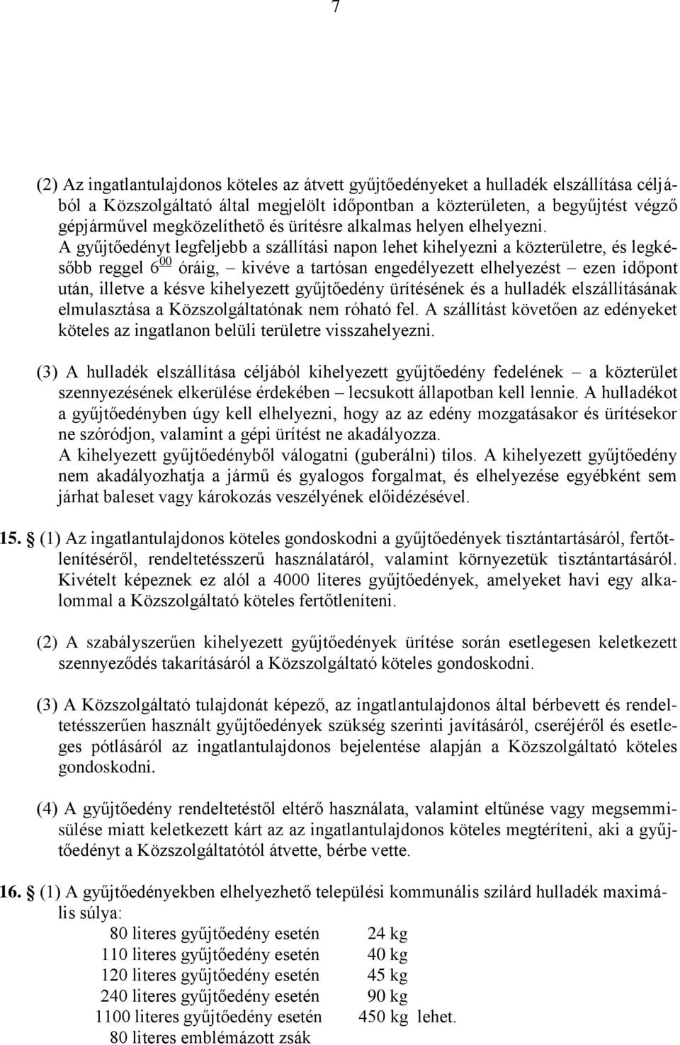 A gyűjtőedényt legfeljebb a szállítási napon lehet kihelyezni a közterületre, és legkésőbb reggel 6 00 óráig, kivéve a tartósan engedélyezett elhelyezést ezen időpont után, illetve a késve