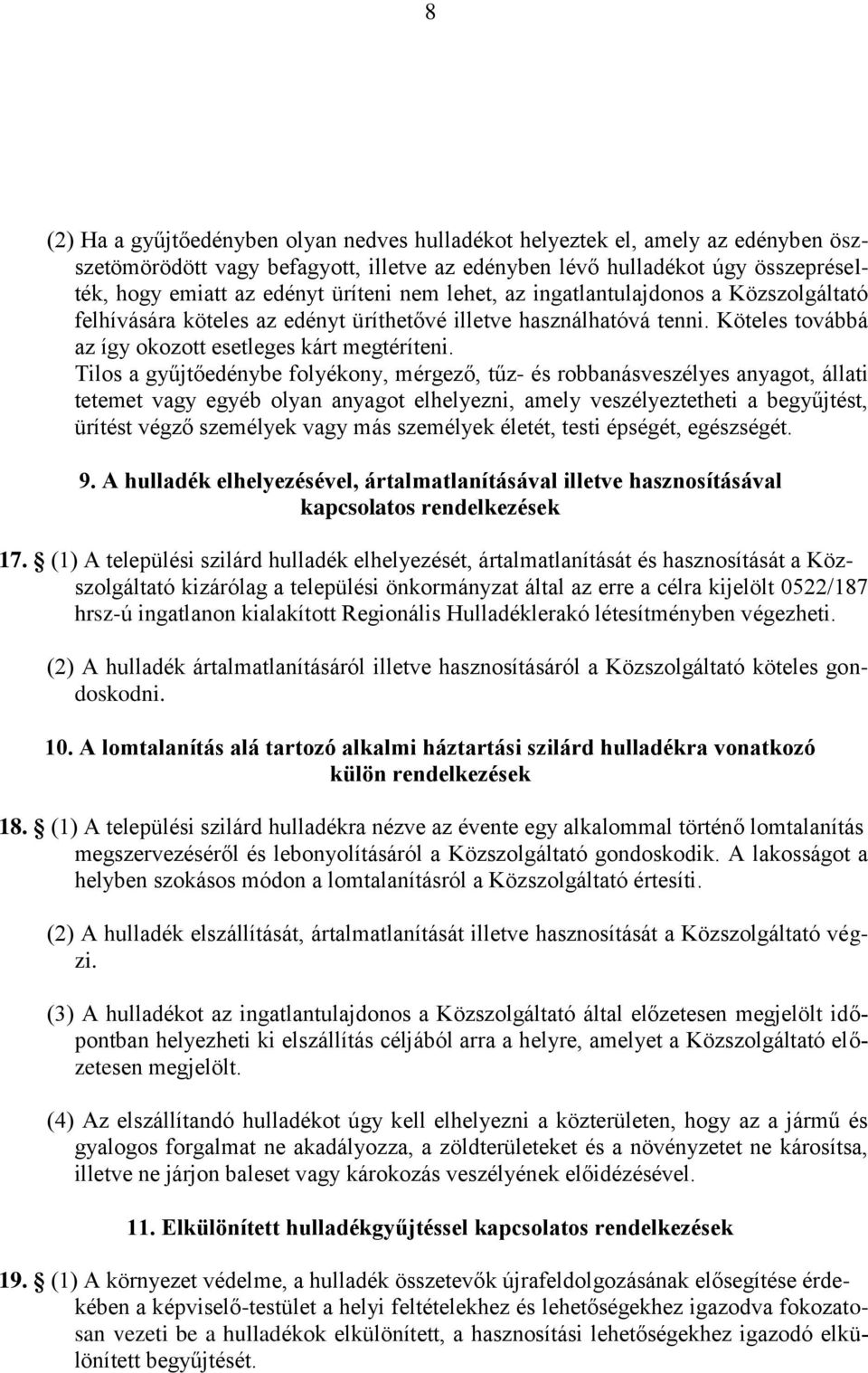 Tilos a gyűjtőedénybe folyékony, mérgező, tűz- és robbanásveszélyes anyagot, állati tetemet vagy egyéb olyan anyagot elhelyezni, amely veszélyeztetheti a begyűjtést, ürítést végző személyek vagy más