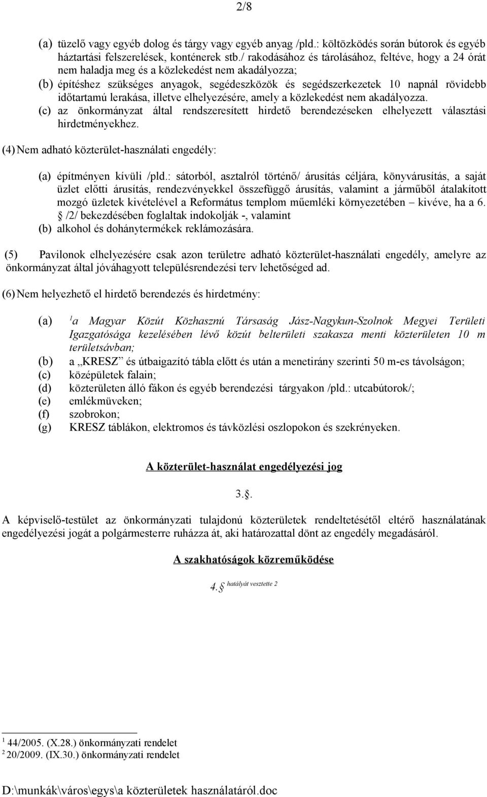 időtartamú lerakása, illetve elhelyezésére, amely a közlekedést nem akadályozza. (c) az önkormányzat által rendszeresített hirdető berendezéseken elhelyezett választási hirdetményekhez.