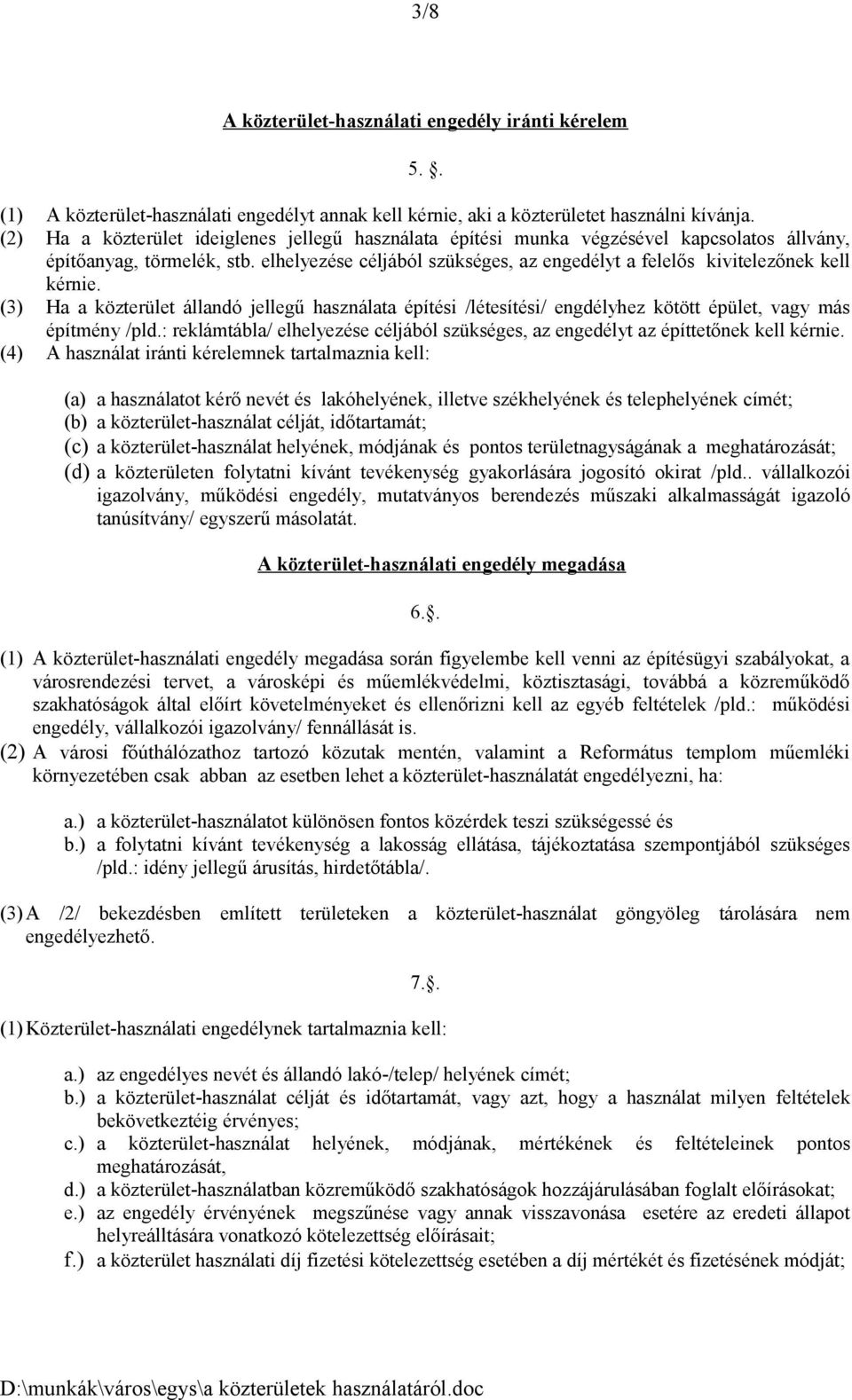 elhelyezése céljából szükséges, az engedélyt a felelős kivitelezőnek kell kérnie. (3) Ha a közterület állandó jellegű használata építési /létesítési/ engdélyhez kötött épület, vagy más építmény /pld.