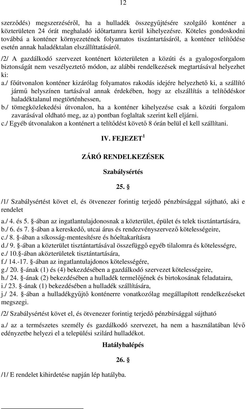 /2/ A gazdálkodó szervezet konténert közterületen a közúti és a gyalogosforgalom biztonságát nem veszélyeztetı módon, az alábbi rendelkezések megtartásával helyezhet ki: a.