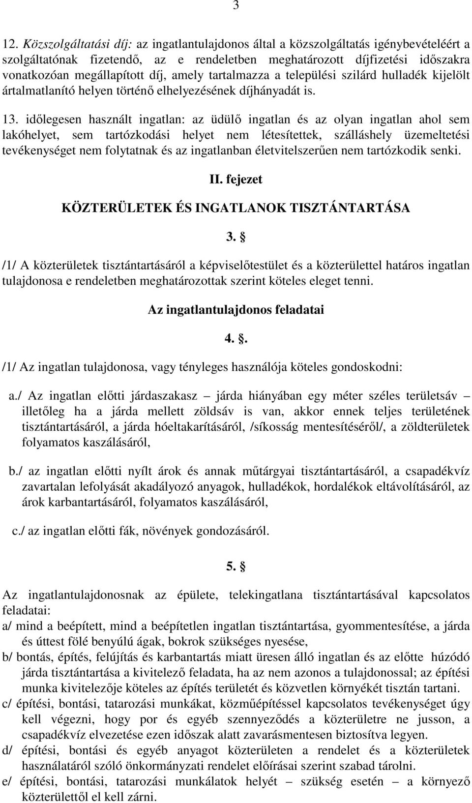 idılegesen használt ingatlan: az üdülı ingatlan és az olyan ingatlan ahol sem lakóhelyet, sem tartózkodási helyet nem létesítettek, szálláshely üzemeltetési tevékenységet nem folytatnak és az