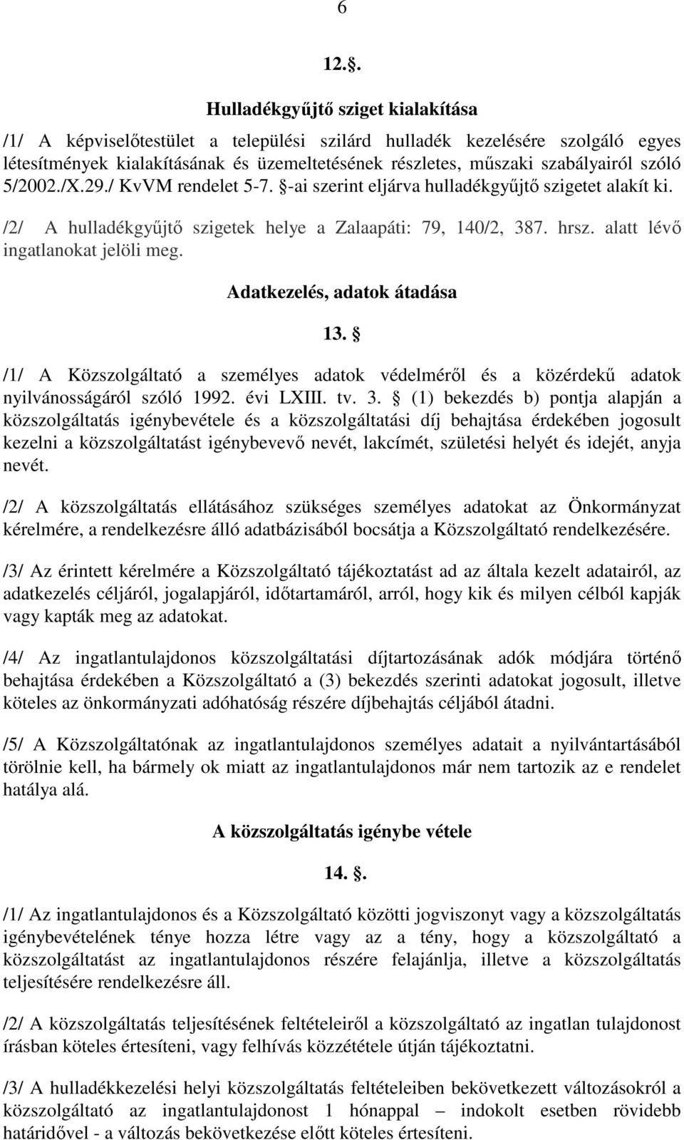 alatt lévı ingatlanokat jelöli meg. Adatkezelés, adatok átadása 13. /1/ A Közszolgáltató a személyes adatok védelmérıl és a közérdekő adatok nyilvánosságáról szóló 1992. évi LXIII. tv. 3.