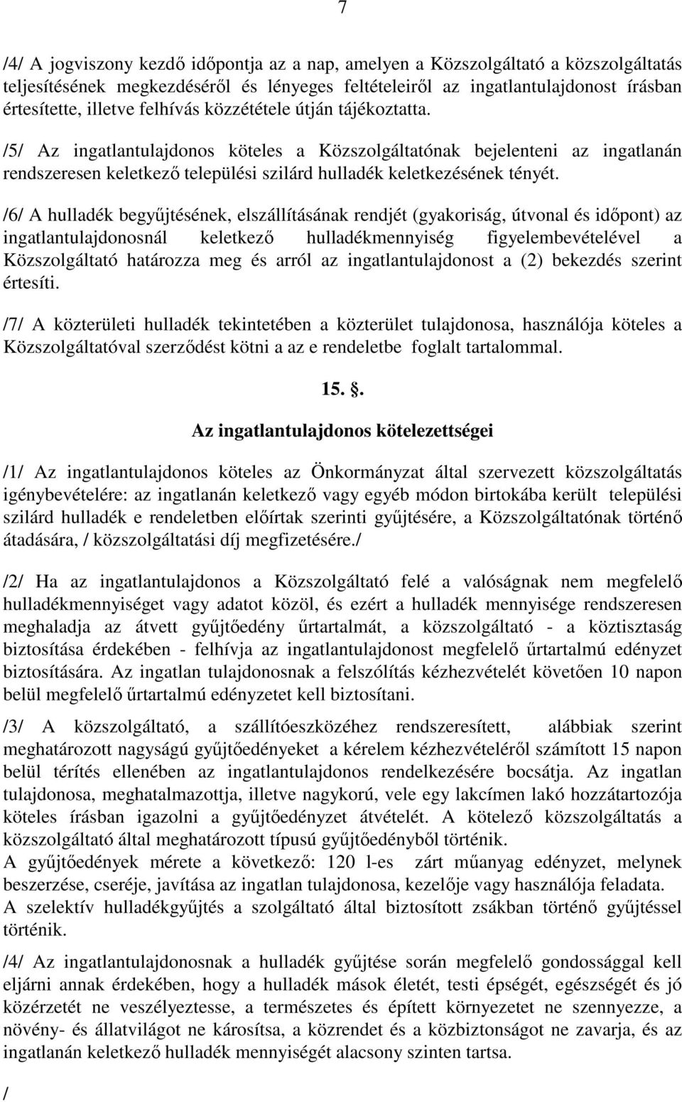 /6/ A hulladék begyőjtésének, elszállításának rendjét (gyakoriság, útvonal és idıpont) az ingatlantulajdonosnál keletkezı hulladékmennyiség figyelembevételével a Közszolgáltató határozza meg és arról