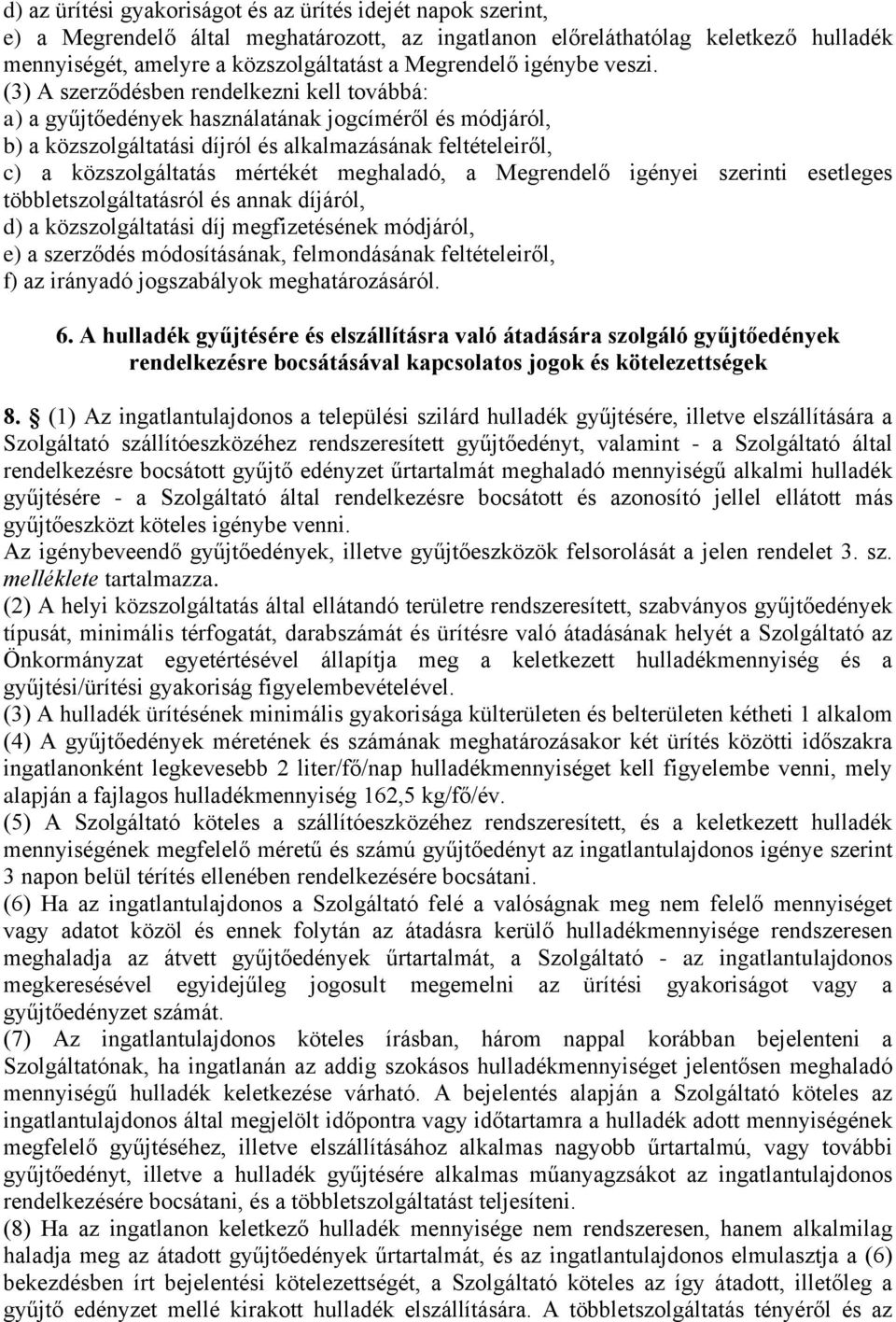 (3) A szerződésben rendelkezni kell továbbá: a) a gyűjtőedények használatának jogcíméről és módjáról, b) a közszolgáltatási díjról és alkalmazásának feltételeiről, c) a közszolgáltatás mértékét