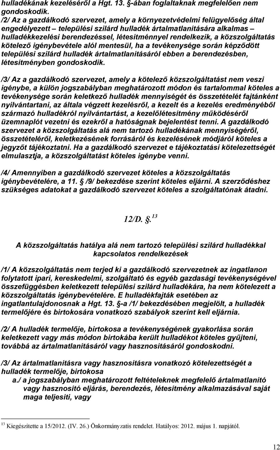 rendelkezik, a közszolgáltatás kötelezı igénybevétele alól mentesül, ha a tevékenysége során képzıdött települési szilárd hulladék ártalmatlanításáról ebben a berendezésben, létesítményben