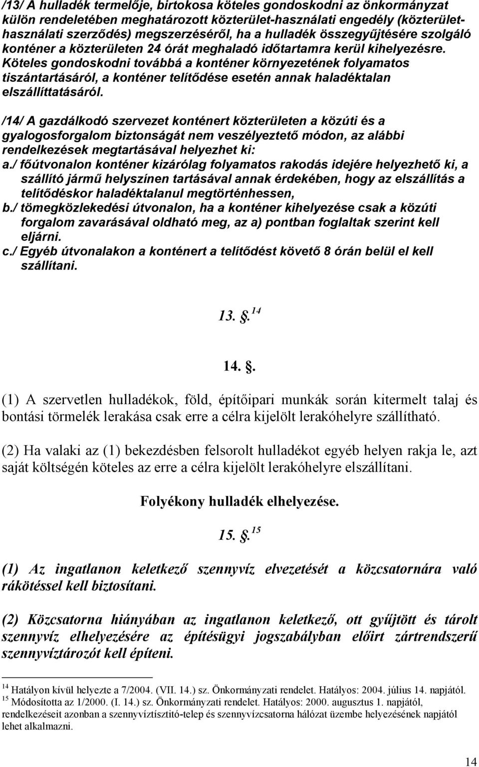 Köteles gondoskodni továbbá a konténer környezetének folyamatos tiszántartásáról, a konténer telítıdése esetén annak haladéktalan elszállíttatásáról.