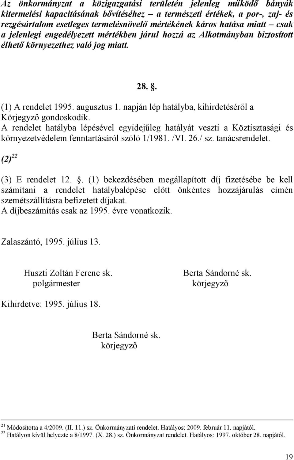 napján lép hatályba, kihirdetésérıl a Körjegyzı gondoskodik. A rendelet hatályba lépésével egyidejőleg hatályát veszti a Köztisztasági és környezetvédelem fenntartásáról szóló 1/1981. /VI. 26./ sz.