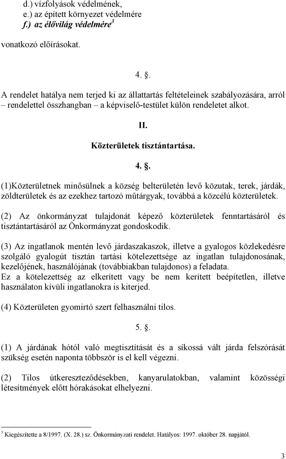 . (1)Közterületnek minısülnek a község belterületén levı közutak, terek, járdák, zöldterületek és az ezekhez tartozó mőtárgyak, továbbá a közcélú közterületek.