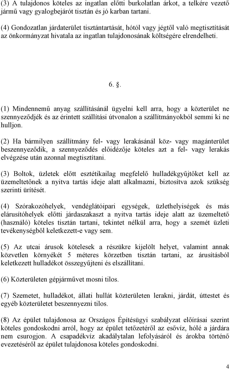 . (1) Mindennemő anyag szállításánál ügyelni kell arra, hogy a közterület ne szennyezıdjék és az érintett szállítási útvonalon a szállítmányokból semmi ki ne hulljon.