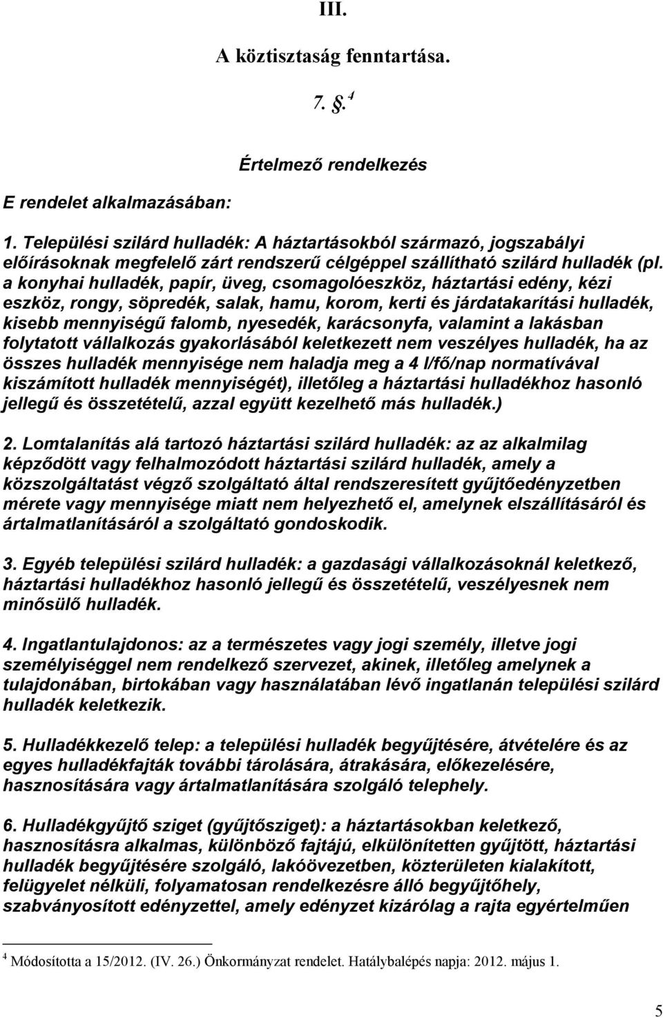 a konyhai hulladék, papír, üveg, csomagolóeszköz, háztartási edény, kézi eszköz, rongy, söpredék, salak, hamu, korom, kerti és járdatakarítási hulladék, kisebb mennyiségő falomb, nyesedék,