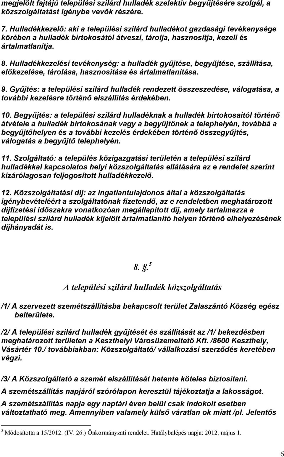 Hulladékkezelési tevékenység: a hulladék győjtése, begyőjtése, szállítása, elıkezelése, tárolása, hasznosítása és ártalmatlanítása. 9.