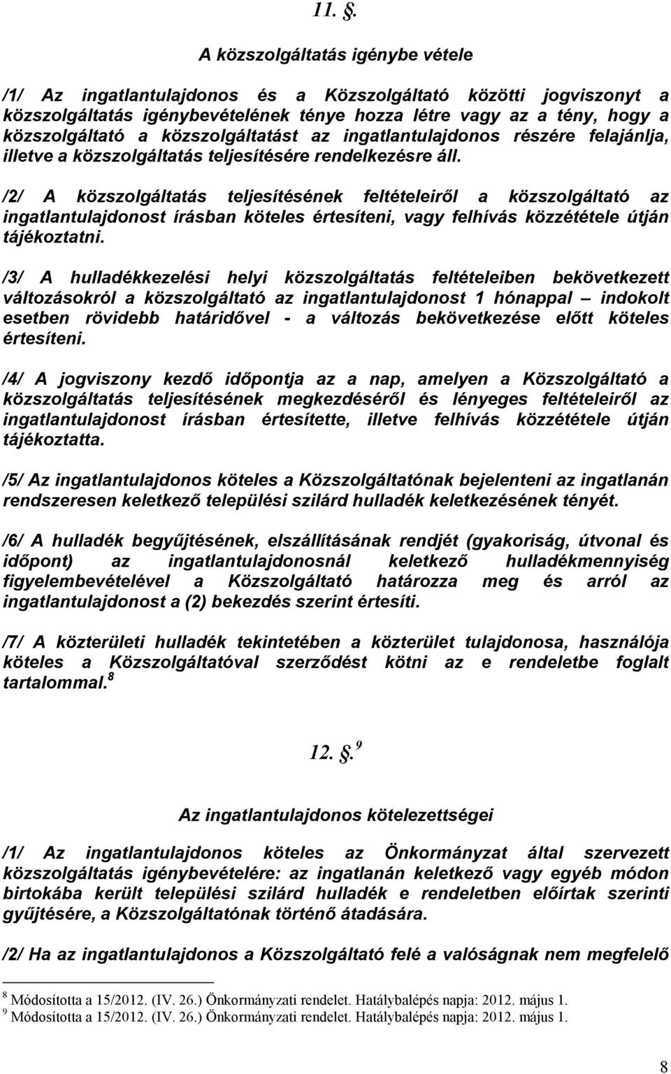 /2/ A közszolgáltatás teljesítésének feltételeirıl a közszolgáltató az ingatlantulajdonost írásban köteles értesíteni, vagy felhívás közzététele útján tájékoztatni.