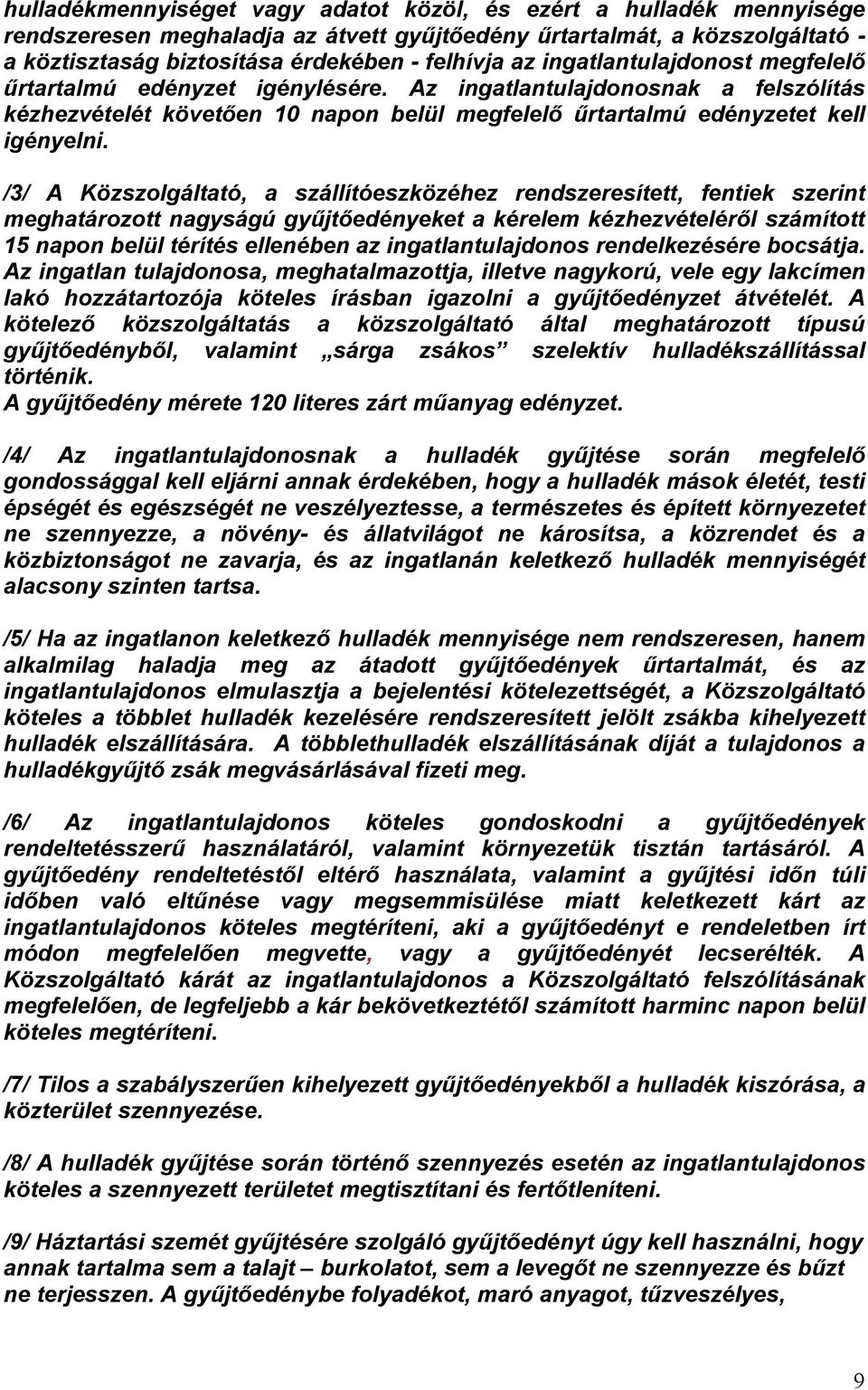 /3/ A Közszolgáltató, a szállítóeszközéhez rendszeresített, fentiek szerint meghatározott nagyságú győjtıedényeket a kérelem kézhezvételérıl számított 15 napon belül térítés ellenében az