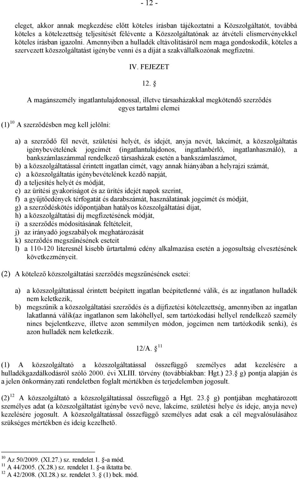 A magánszemély ingatlantulajdonossal, illetve társasházakkal megkötendő szerződés egyes tartalmi elemei (1) 10 A szerződésben meg kell jelölni: a) a szerződő fél nevét, születési helyét, és idejét,