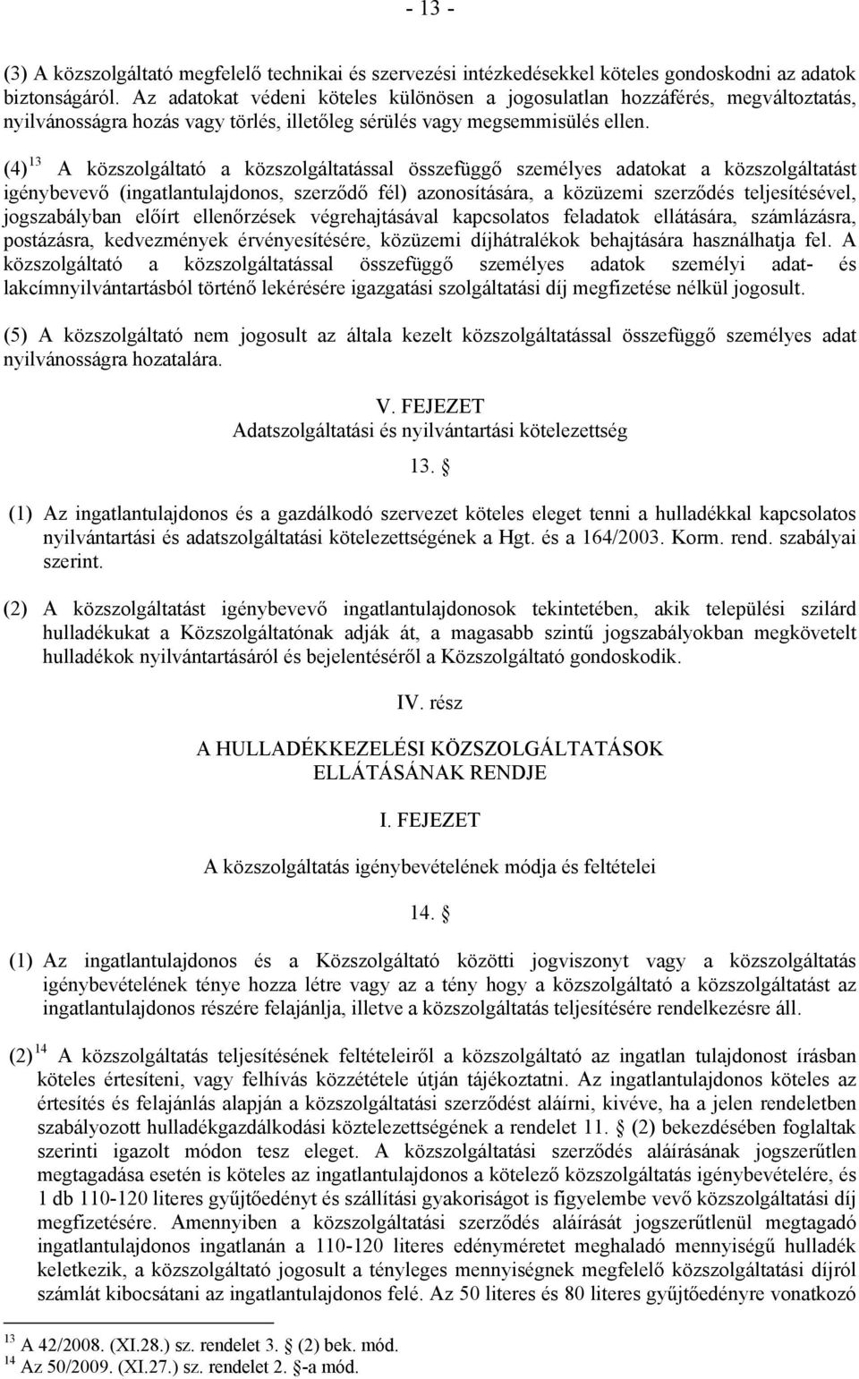 (4) 13 A közszolgáltató a közszolgáltatással összefüggő személyes adatokat a közszolgáltatást igénybevevő (ingatlantulajdonos, szerződő fél) azonosítására, a közüzemi szerződés teljesítésével,