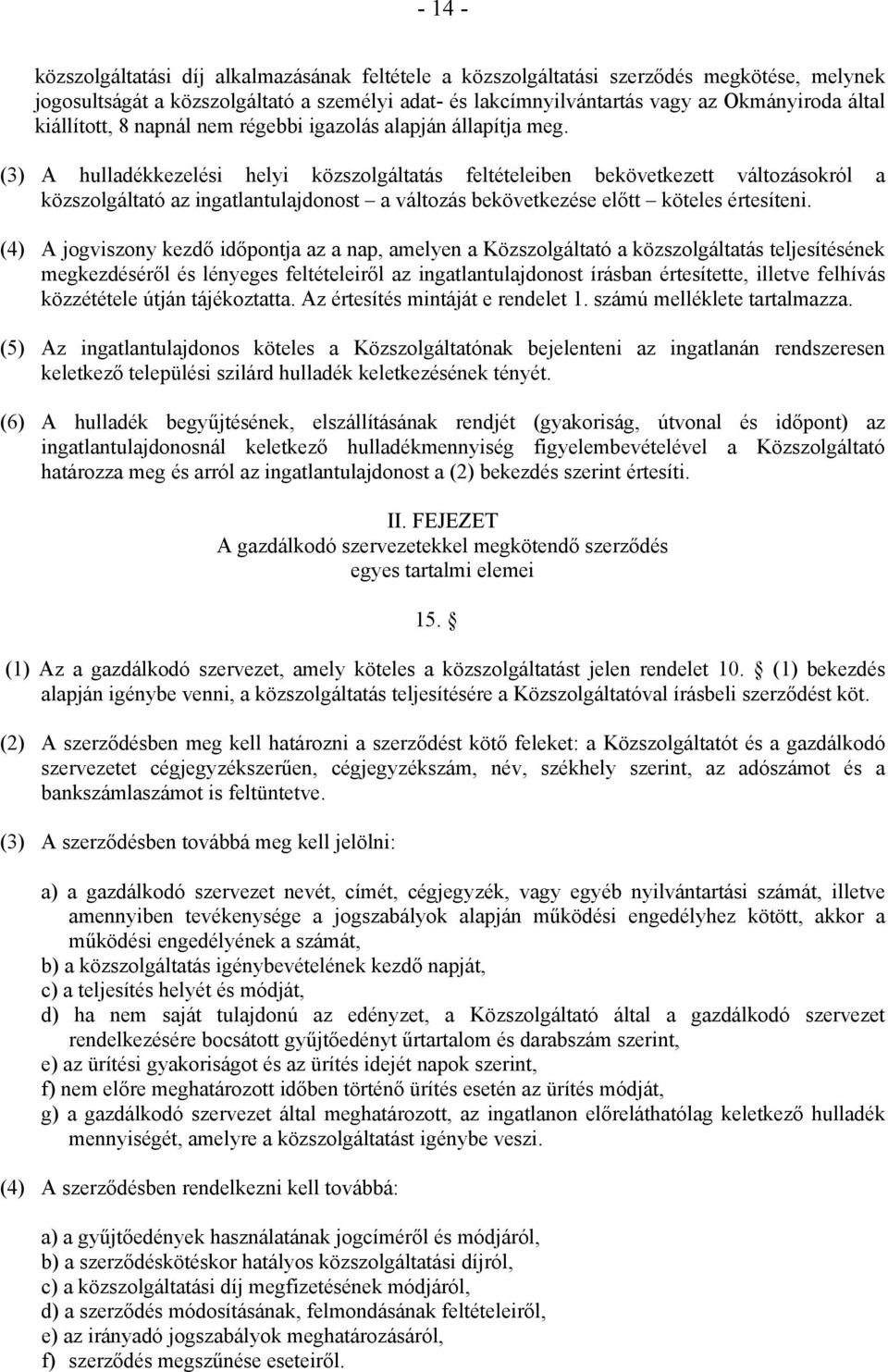 (3) A hulladékkezelési helyi közszolgáltatás feltételeiben bekövetkezett változásokról a közszolgáltató az ingatlantulajdonost a változás bekövetkezése előtt köteles értesíteni.