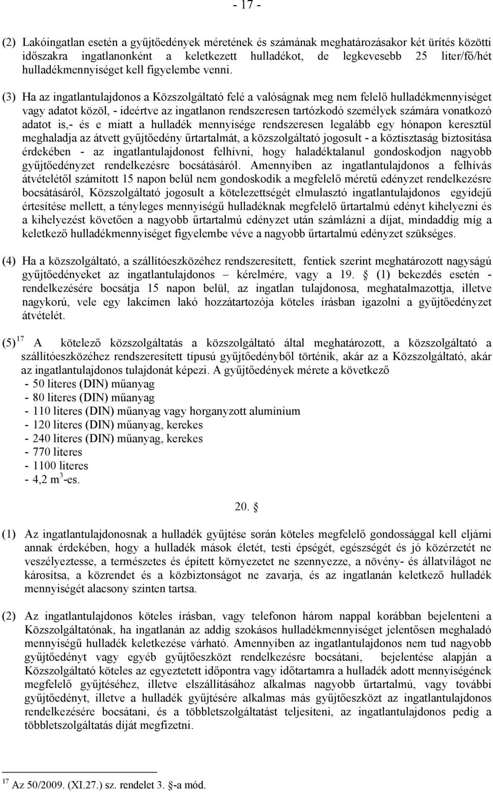 (3) Ha az ingatlantulajdonos a Közszolgáltató felé a valóságnak meg nem felelő hulladékmennyiséget vagy adatot közöl, - ideértve az ingatlanon rendszeresen tartózkodó személyek számára vonatkozó